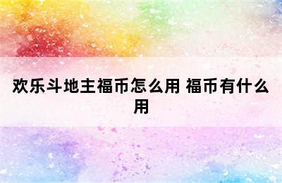 欢乐斗地主福币怎么用 福币有什么用